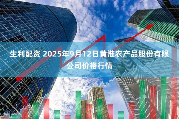 生利配资 2025年9月12日黄淮农产品股份有限公司价格行情